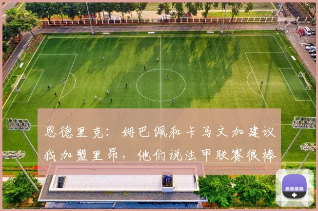恩德里克：姆巴佩和卡马文加建议我加盟里昂，他们说法甲联赛很棒