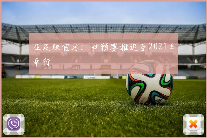 亚足联官方：世预赛推迟至2021年举行