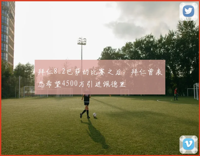 拜仁8_2巴萨的比赛之后，拜仁曾表态希望4500万引进佩德里