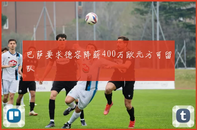 巴萨要求德容降薪400万欧元方可留队