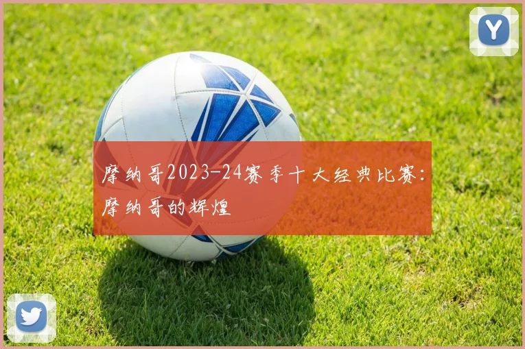摩纳哥2023-24赛季十大经典比赛：摩纳哥的辉煌