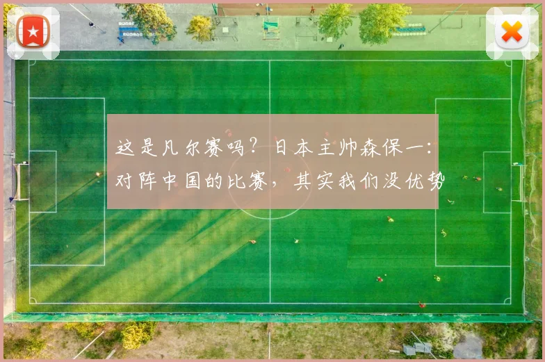 这是凡尔赛吗？日本主帅森保一：对阵中国的比赛，其实我们没优势